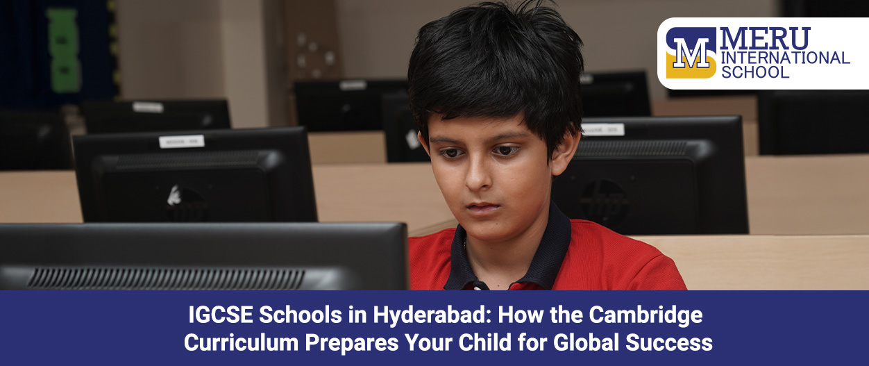 IGCSE Schools in Hyderabad: How the Cambridge Curriculum Prepares Your Child for Global Success Image
